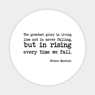 Nelson Mandela - The greatest glory in living lies not in never falling, but in rising every time we fall. Magnet